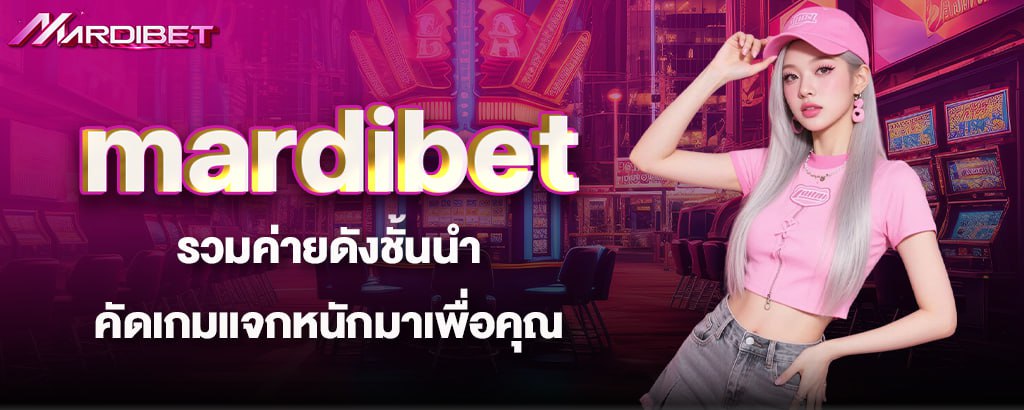 mardibet รวมค่ายดังชั้นนำ คัดเกมแจกหนักมาเพื่อคุณ